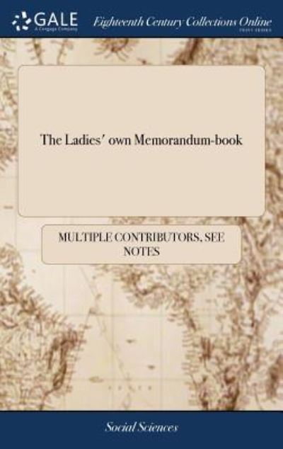 The Ladies' own Memorandum-book: Or, Daily Pocket Journal, for the Year 1789. Designed as a Methodical Register of all the Transactions of Business, as Well as Amusement. Containing I. An Introductory Address. 1788. By a Lady - See Notes Multiple Contributors - Boeken - Gale ECCO, Print Editions - 9781385904602 - 25 april 2018