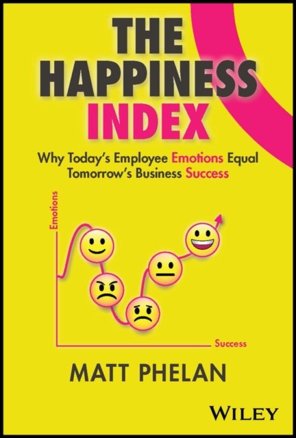 Cover for Phelan, Matt (The Happiness Index) · The Happiness Index: Why Today's Employee Emotions Equal Tomorrow's Business Success (Hardcover bog) (2023)