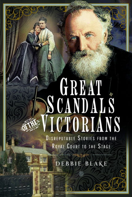 Great Scandals of the Victorians: Disreputable Stories from the Royal Court to the Stage - Debbie Blake - Bøger - Pen & Sword Books Ltd - 9781399091602 - 23. maj 2024