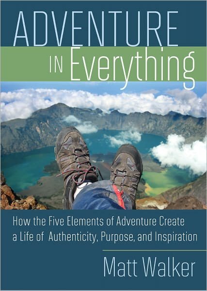 Cover for Matthew Walker · Adventure in Everything: How the Five Elements of Adventure Create a Life of Authenticity, Purpose, and Inspiration (Paperback Book) (2011)