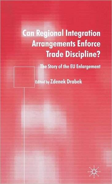 Cover for Zdenek Drabek · Can Regional Integration Arrangements Enforce Trade Discipline?: The Story of EU Enlargement (Gebundenes Buch) [2004 edition] (2004)