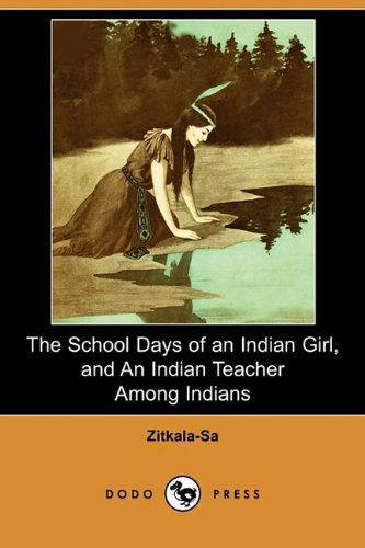 Cover for Zitkala-sa · The School Days of an Indian Girl, and an Indian Teacher Among Indians (Dodo Press) (Taschenbuch) (2009)