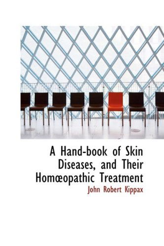 Cover for John Robert Kippax · A Hand-book of Skin Diseases, and Their Homa&quot;opathic Treatment (Paperback Book) (2008)