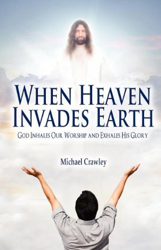 Cover for Michael Crawley · When Heaven Invades Earth: God Inhales Our Worship and Exhales His Glory (Pocketbok) (2011)