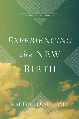 Cover for Martyn Lloyd-Jones · Experiencing the New Birth: Studies in John 3 (Hardcover Book) (2015)