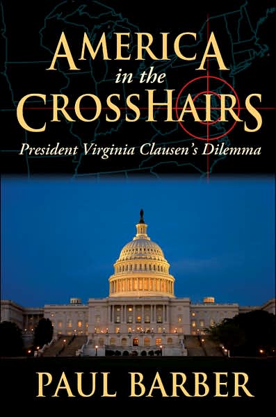 Cover for Paul Barber · America in the Crosshairs: President Virginia Clausen's Dilemma (Paperback Book) (2007)