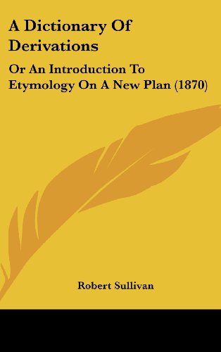 Cover for Robert Sullivan · A Dictionary of Derivations: or an Introduction to Etymology on a New Plan (1870) (Hardcover Book) (2008)