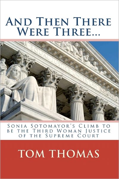 Cover for Tom Thomas · And then There Were Three...: Sonia Sotomayor's Climb to Be the Third Woman Justice of the Supreme Court (Paperback Book) (2009)