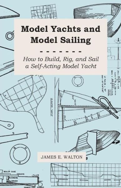 Cover for James E Walton · Model Yachts and Model Sailing - How to Build, Rig, and Sail a Self-acting Model Yacht (Paperback Book) (2008)
