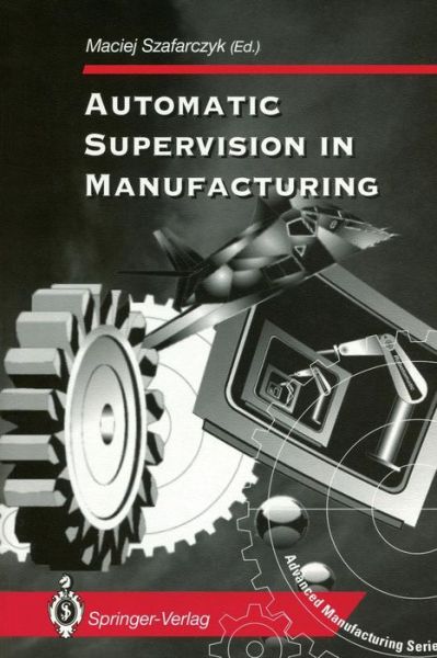 Cover for Maciej Szafarczyk · Automatic Supervision in Manufacturing - Advanced Manufacturing (Paperback Book) [Softcover reprint of the original 1st ed. 1994 edition] (2012)