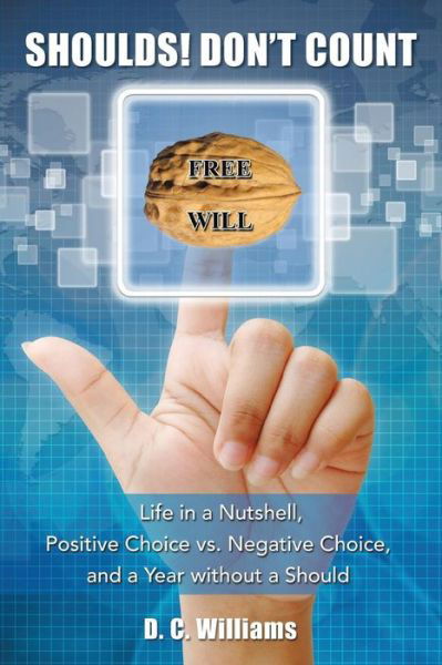 Cover for D. C. Williams · Shoulds! Don't Count: Life in a Nutshell, Positive Choice vs. Negative Choice, and a Year Without a Should (Paperback Book) (2014)