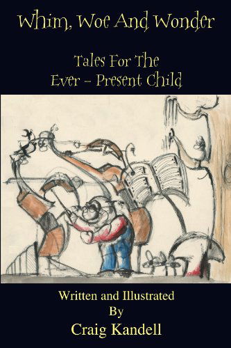 Cover for Craig Kandell · Whim, Woe and Wonder: Tales for the Ever-present Child (Pocketbok) (2010)