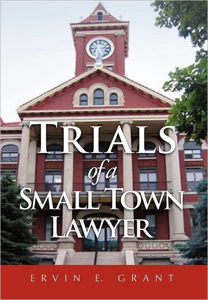 Cover for Ervin E Grant · Trials of a Small Town Lawyer (Hardcover Book) (2011)