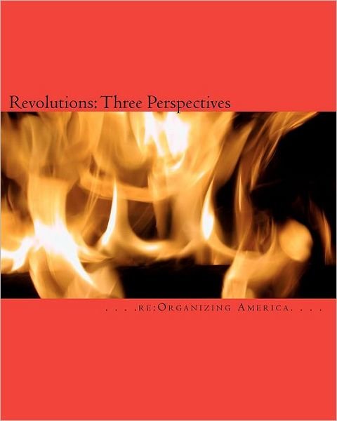 Cover for Re Organizing America · Revolutions: Three Perspectives: Rousseau's the Social Contract, Paine's Common Sense, and Burke's Reflections on the Revolution in (Taschenbuch) (2010)