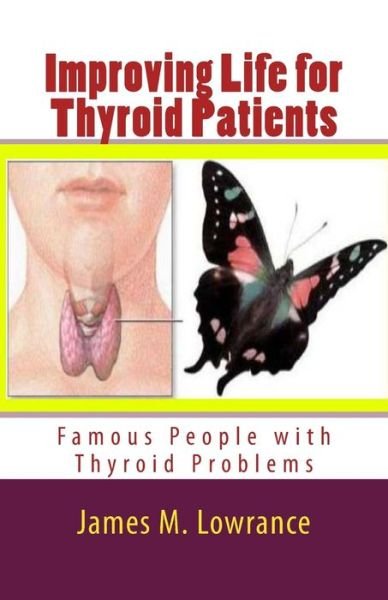 Cover for James M Lowrance · Improving Life for Thyroid Patients: Famous People with Thyroid Problems (Taschenbuch) (2010)