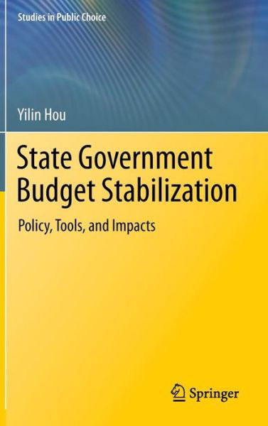 Cover for Yilin Hou · State Government Budget Stabilization: Policy, Tools, and Impacts - Studies in Public Choice (Innbunden bok) [2013 edition] (2013)