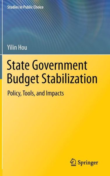 Cover for Yilin Hou · State Government Budget Stabilization: Policy, Tools, and Impacts - Studies in Public Choice (Gebundenes Buch) [2013 edition] (2013)