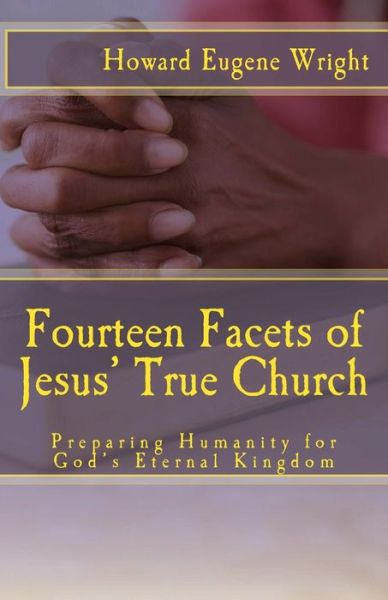Cover for Howard Eugene Wright · Fourteen Facets of Jesus' True Church: Preparing Humanity for God's Eternal Kingdom (Paperback Book) (2011)