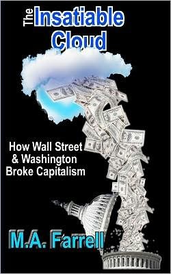 Cover for M a Farrell · The Insatiable Cloud: How Wall Street &amp; Washington Broke Capitalism (Paperback Book) (2011)