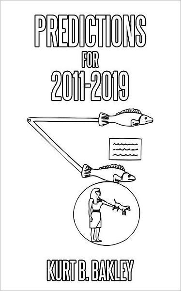 Kurt B Bakley · Predictions for 2011-2019 (Paperback Bog) (2012)