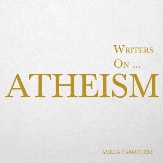 Cover for Amelia Carruthers · Writers on... Atheism (A Book of Quotations, Poems and Liter (Paperback Bog) (2015)