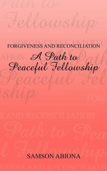 Cover for Samson Abiona · Forgiveness and Reconciliation: a Path to Peaceful Fellowship (Hardcover Book) (2012)