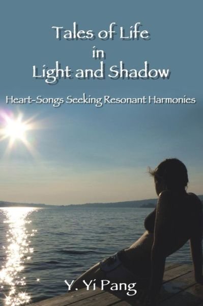 Cover for Y Yi Pang · Tales of Life in Light and Shadow: Heart-songs Seeking Resonant Harmonies (Paperback Bog) (2013)