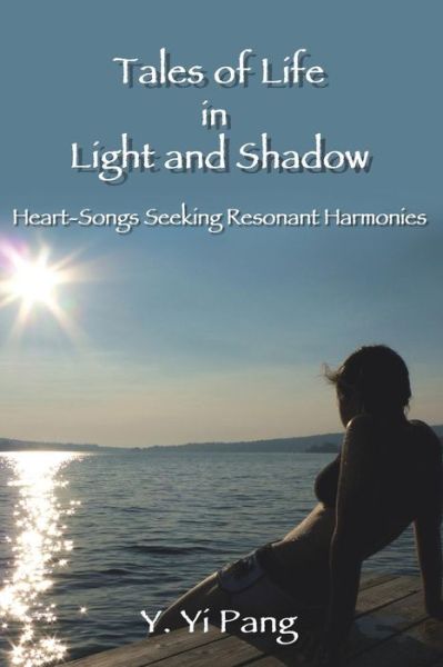 Cover for Y Yi Pang · Tales of Life in Light and Shadow: Heart-songs Seeking Resonant Harmonies (Paperback Book) (2013)