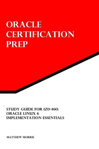 Cover for Matthew Morris · Study Guide for 1z0-460: Oracle Linux 6 Implementation Essentials: Oracle Certification Prep (Paperback Book) (2013)