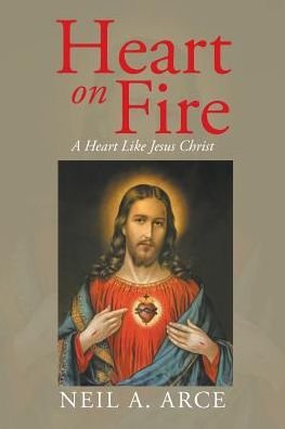 Cover for Neil a Arce · Heart on Fire: a Heart Like Jesus Christ (Paperback Book) (2015)