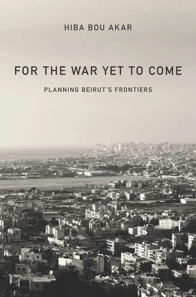 Cover for Hiba Bou Akar · For the War Yet to Come: Planning Beirut's Frontiers (Pocketbok) (2018)