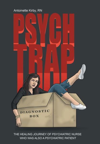 Psych Trap: the Healing Journey of Psychiatric Nurse Who Was Also a Psychiatric Patient - Rn Antoinette Kirby - Livros - Balboa Press - 9781504330602 - 9 de abril de 2015