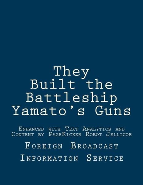 Cover for Foreign Broadcast Information Service · They Built the Battleship Yamato's Guns: Enhanced with Text Analytics and Content by Pagekicker Robot Jellicoe (Paperback Book) (2014)