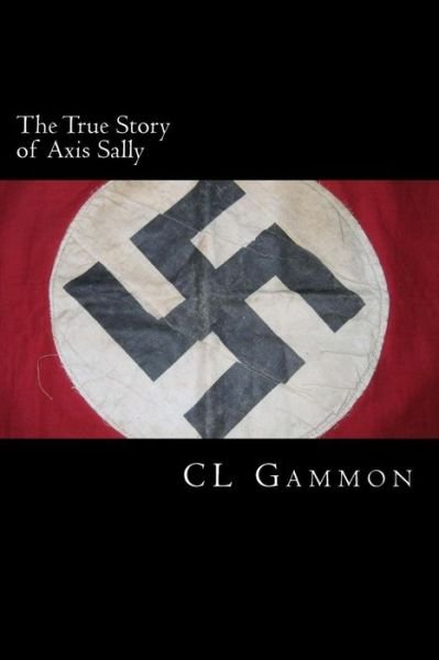 Cover for Cl Gammon · The True Story of Axis Sally (Paperback Bog) (2015)