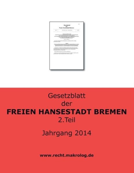 Gesetzblatt Der Freien Hansestadt Bremen: Jahrgang 2014 Teil 2 - Recht Fur Deutschland - Bücher - Createspace - 9781511848602 - 22. April 2015