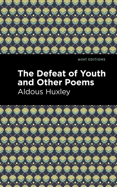 The Defeat of Youth and Other Poems - Mint Editions - Aldous Huxley - Books - Graphic Arts Books - 9781513279602 - April 1, 2021