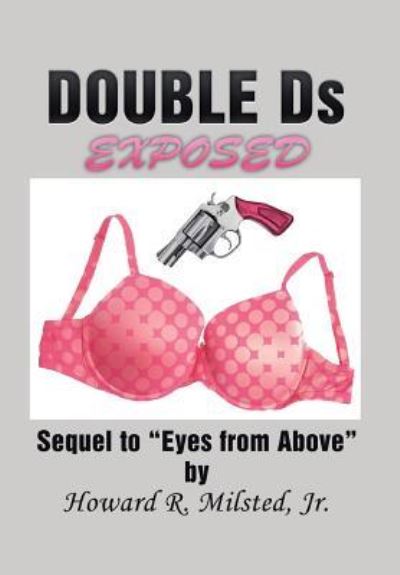 DOUBLE Ds EXPOSED - Jr Howard R Milsted - Books - Xlibris - 9781514425602 - November 13, 2015