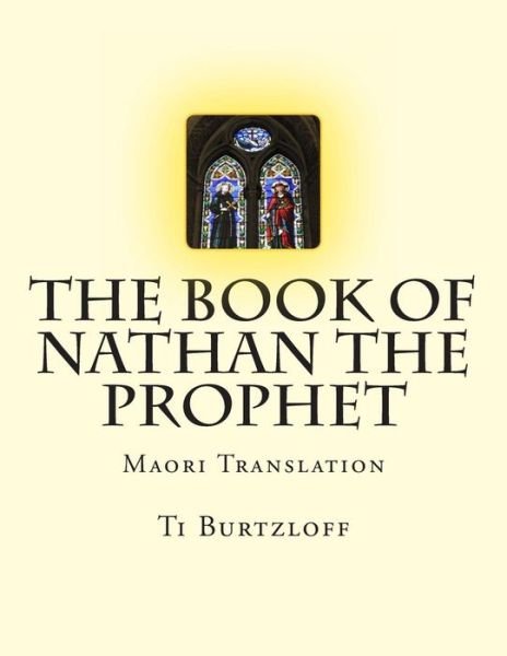 The Book of Nathan the Prophet: Maori Translation - Ti Burtzloff - Kirjat - Createspace - 9781514678602 - tiistai 30. kesäkuuta 2015