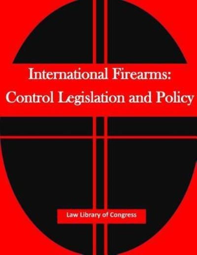 Cover for Law Library of Congress · International Firearms : Control Legislation and Policy (Paperback Book) (2015)