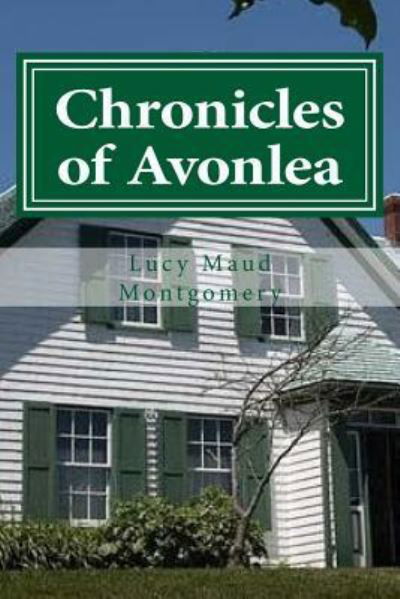 Chronicles of Avonlea - Lucy Maud Montgomery - Livros - Createspace Independent Publishing Platf - 9781522910602 - 24 de dezembro de 2015