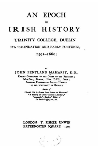 Cover for John Pentland Mahaffy · An Epoch in Irish History, Trinity College, Dublin, Its Foundation and Early Fortune (Paperback Book) (2016)
