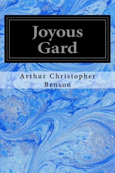 Joyous Gard - Arthur Christopher Benson - Książki - Createspace Independent Publishing Platf - 9781533066602 - 3 maja 2016