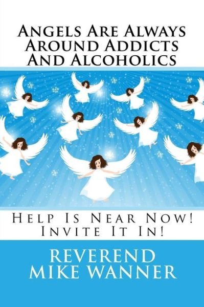 Cover for Reverend Mike Wanner · Angels Are Always Around Addicts And Alcoholics (Paperback Book) (2016)