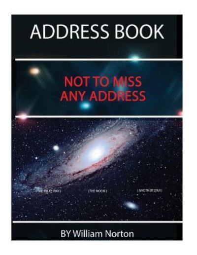 Address Book "not to Miss any Address" - William Norton - Książki - Createspace Independent Publishing Platf - 9781540459602 - 16 listopada 2016