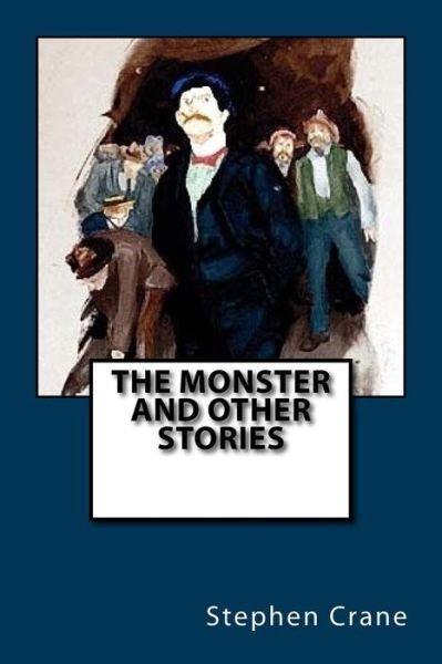 The Monster and Other Stories - Stephen Crane - Kirjat - Createspace Independent Publishing Platf - 9781544659602 - maanantai 13. maaliskuuta 2017
