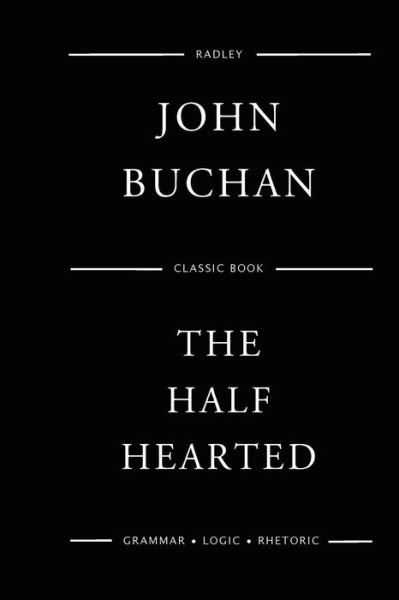The Half Hearted - John Buchan - Books - Createspace Independent Publishing Platf - 9781544790602 - March 20, 2017