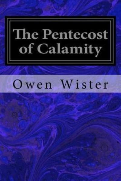 The Pentecost of Calamity - Owen Wister - Kirjat - CreateSpace Independent Publishing Platf - 9781548198602 - maanantai 19. kesäkuuta 2017