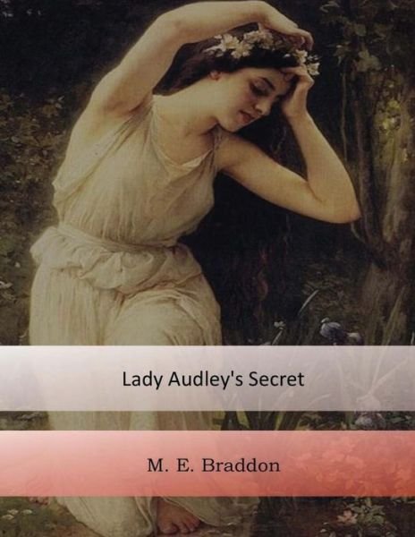 Lady Audley's Secret - Mary Elizabeth Braddon - Books - Createspace Independent Publishing Platf - 9781548789602 - July 16, 2017