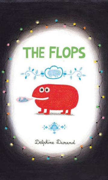 Cover for Delphine Durand · The Flops: And Their Fabulous Adventures (Hardcover Book) (2019)