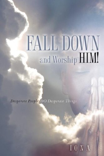 Fall Down and Worship Him! - Iona - Böcker - Xulon Press - 9781600344602 - 1 september 2006